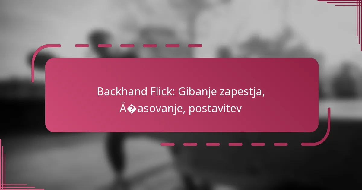 Backhand Flick: Gibanje zapestja, časovanje, postavitev