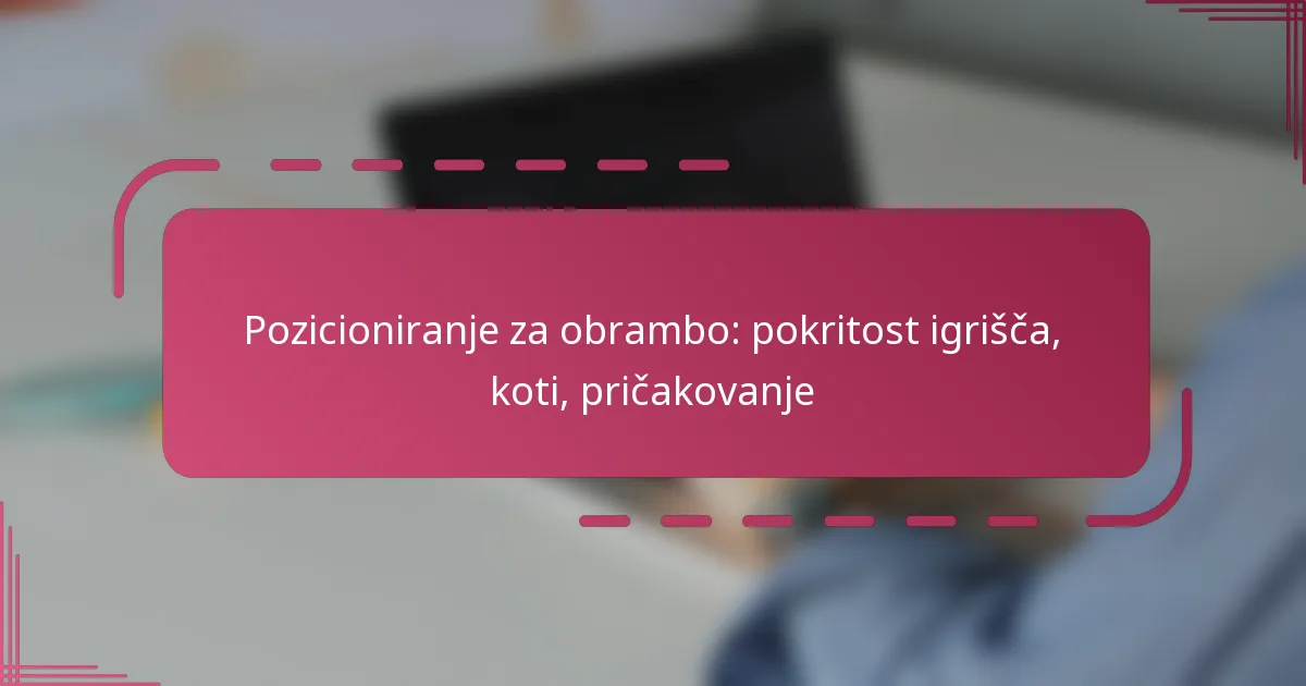 Pozicioniranje za obrambo: pokritost igrišča, koti, pričakovanje