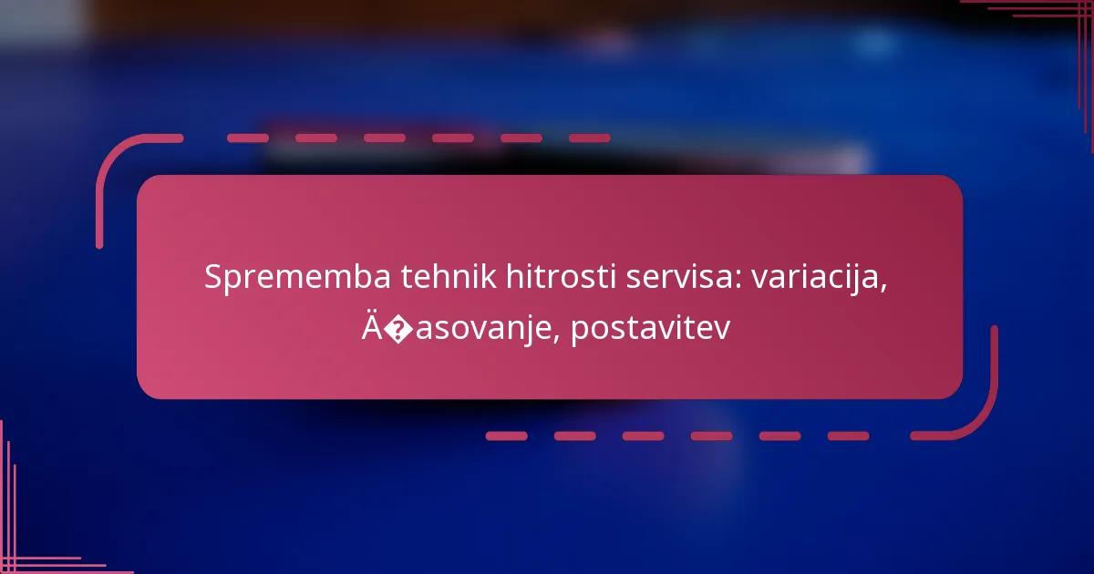 Sprememba tehnik hitrosti servisa: variacija, časovanje, postavitev
