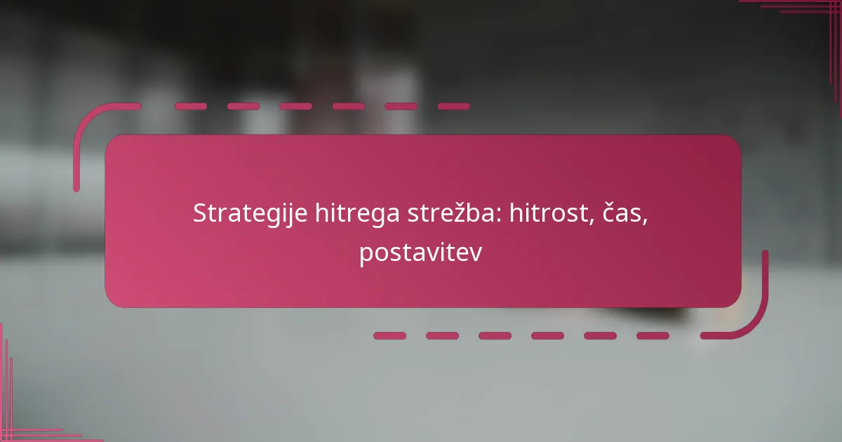Strategije hitrega strežba: hitrost, čas, postavitev