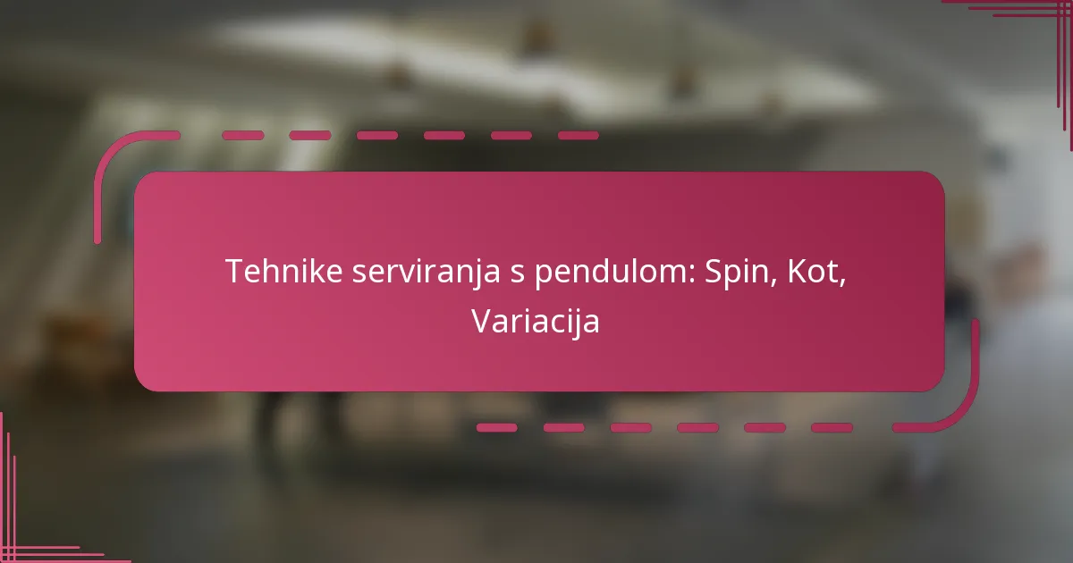 Tehnike serviranja s pendulom: Spin, Kot, Variacija