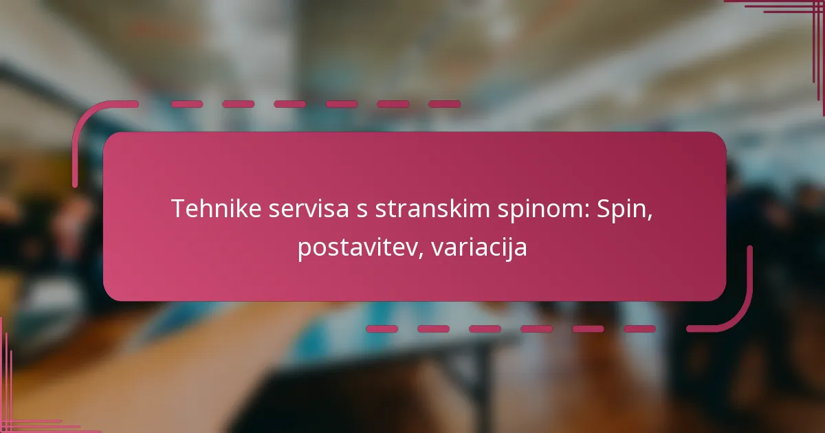 Tehnike servisa s stranskim spinom: Spin, postavitev, variacija