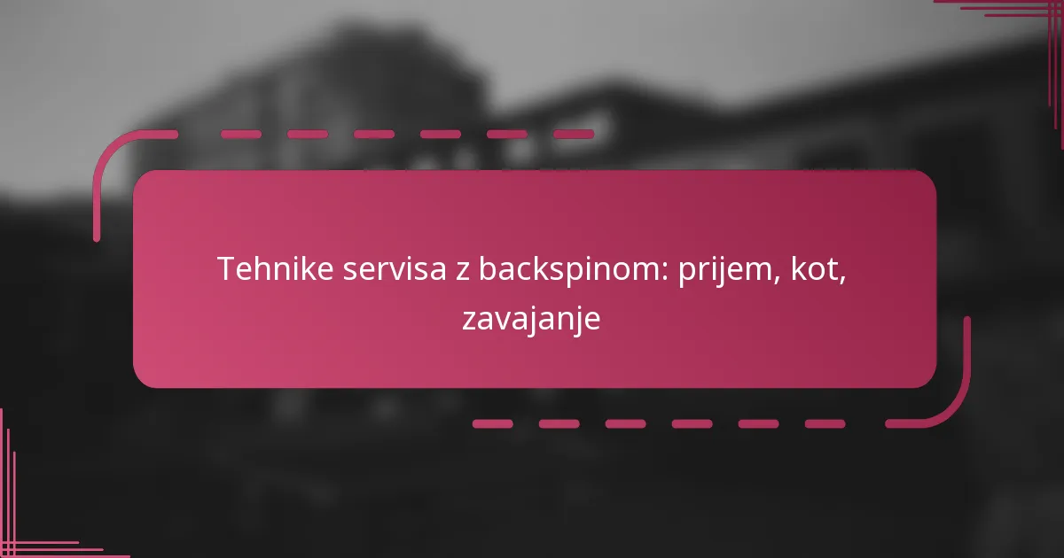 Tehnike servisa z backspinom: prijem, kot, zavajanje