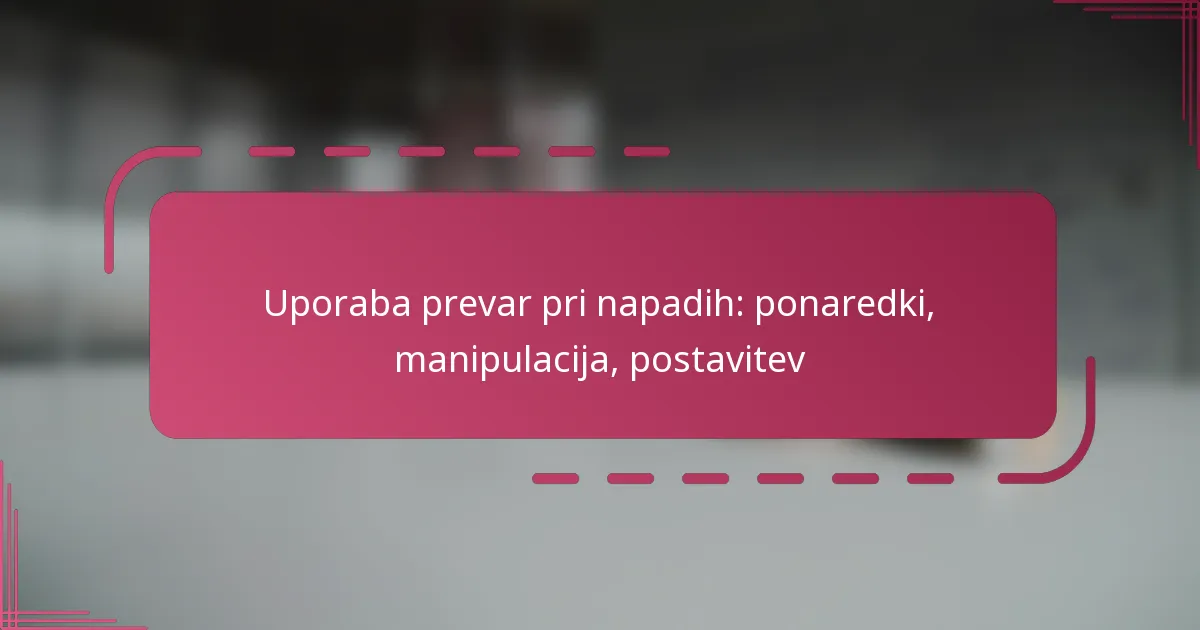 Uporaba prevar pri napadih: ponaredki, manipulacija, postavitev