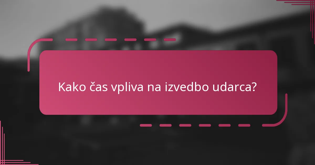 Kako čas vpliva na izvedbo udarca?