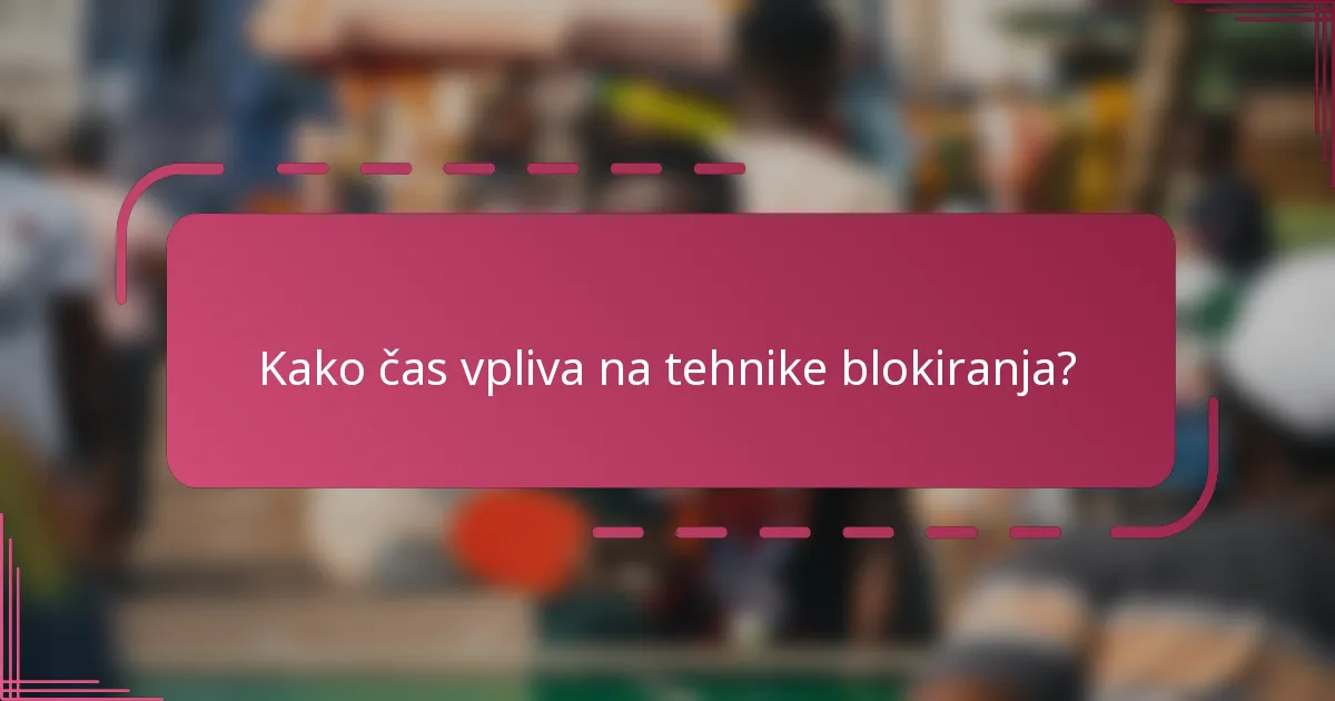 Kako čas vpliva na tehnike blokiranja?