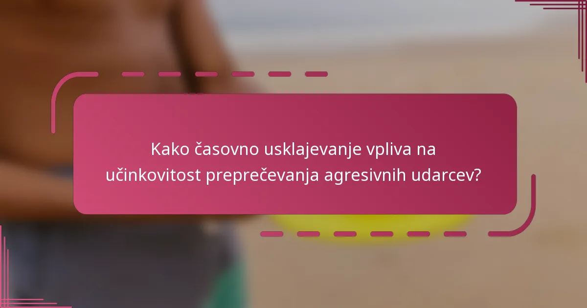 Kako časovno usklajevanje vpliva na učinkovitost preprečevanja agresivnih udarcev?