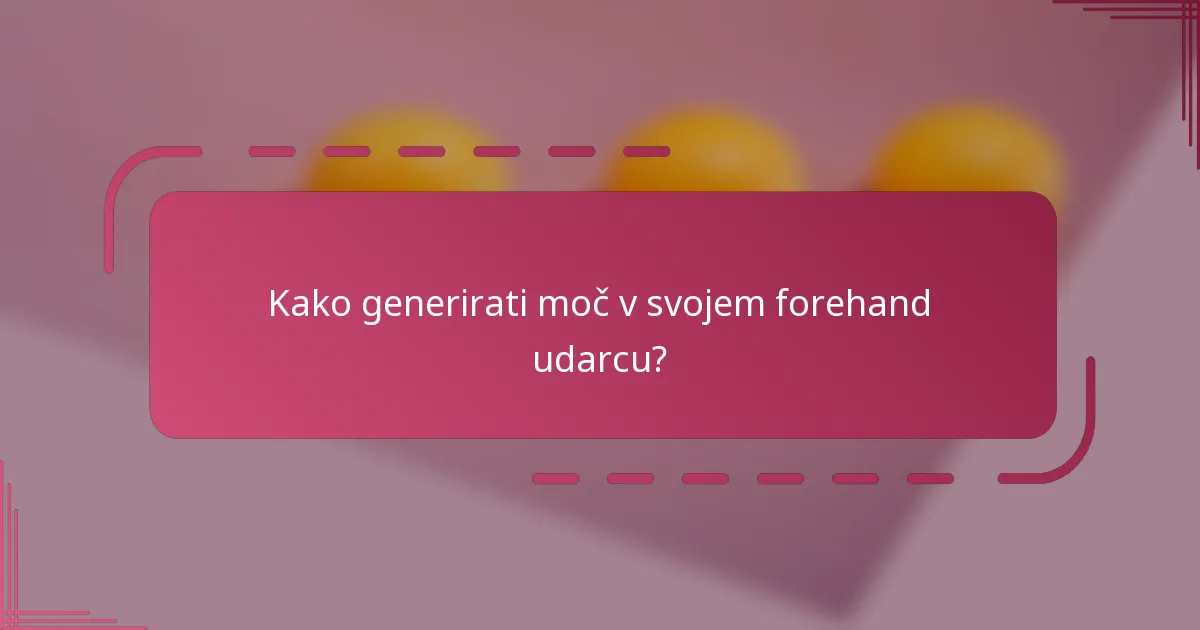 Kako generirati moč v svojem forehand udarcu?