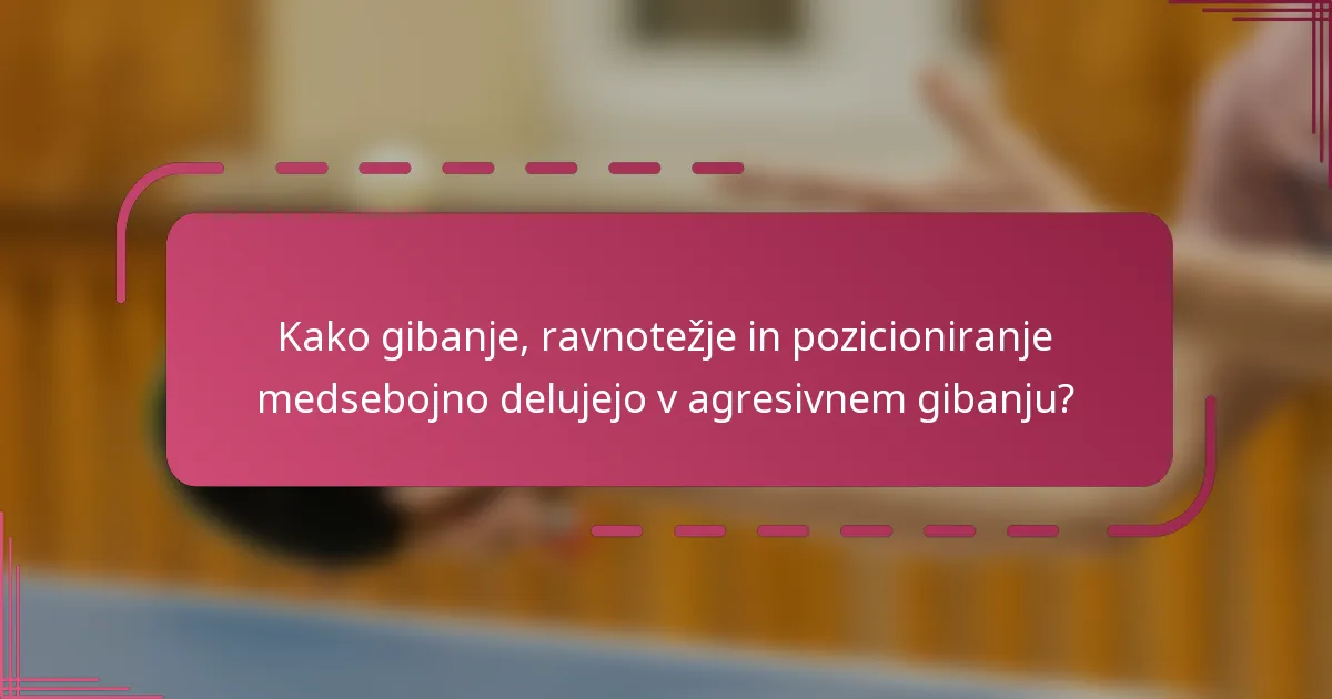 Kako gibanje, ravnotežje in pozicioniranje medsebojno delujejo v agresivnem gibanju?