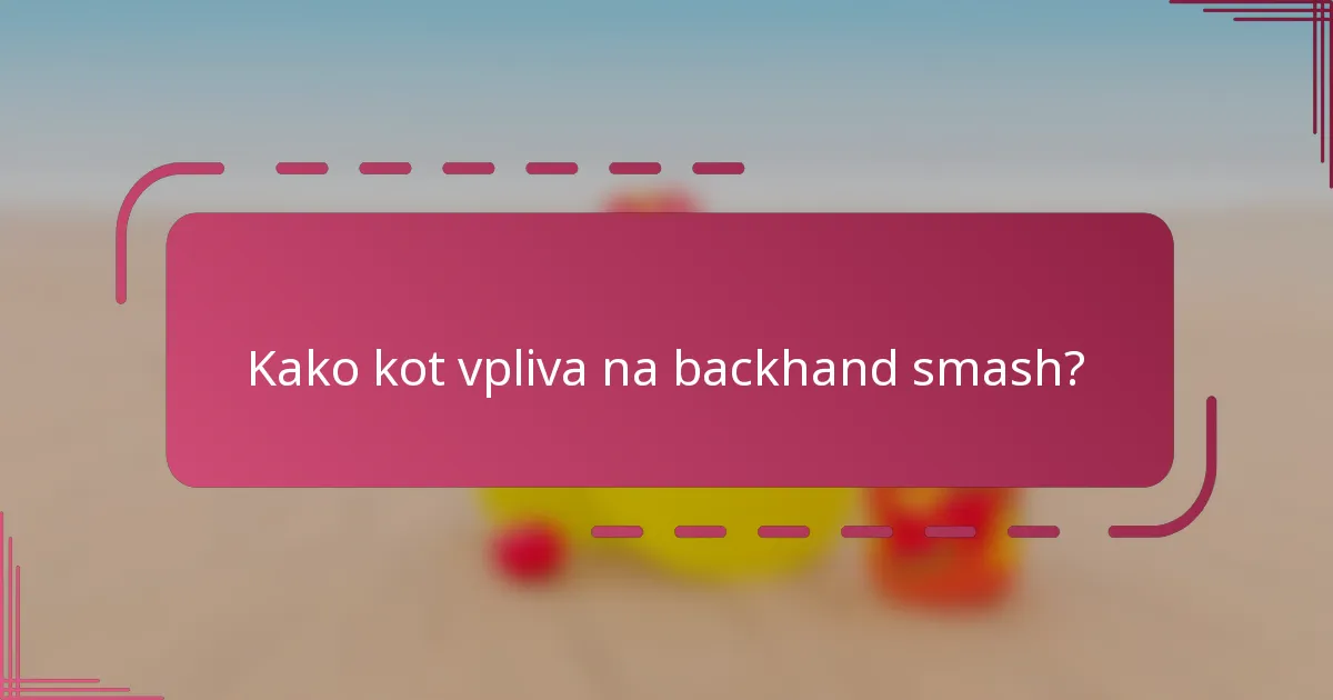 Kako kot vpliva na backhand smash?