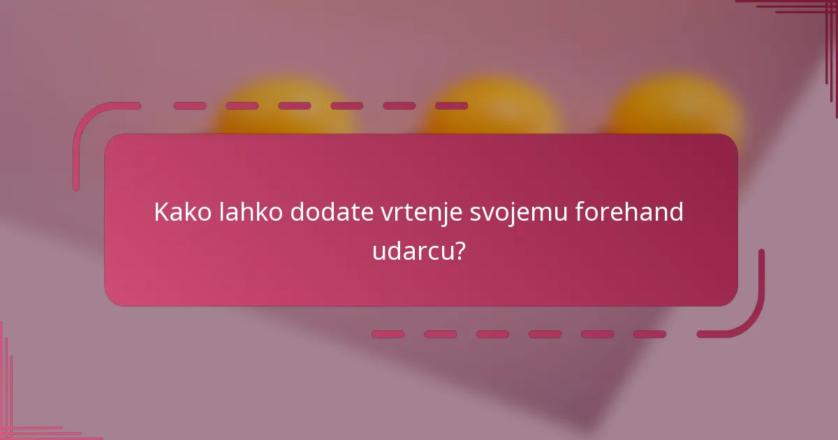 Kako lahko dodate vrtenje svojemu forehand udarcu?