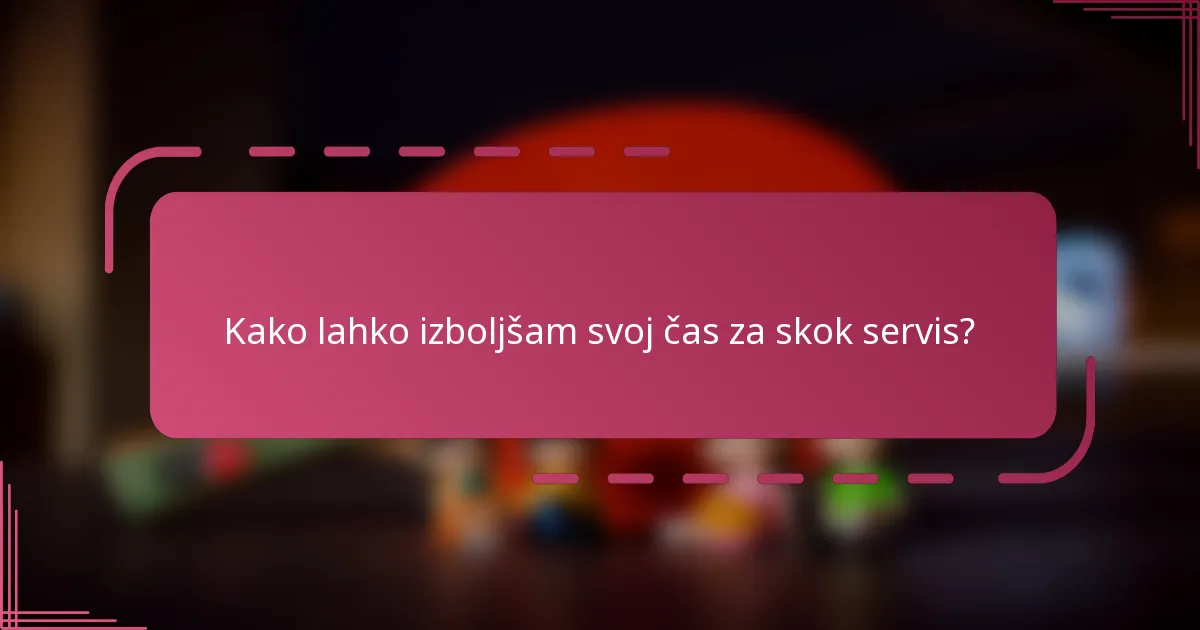 Kako lahko izboljšam svoj čas za skok servis?