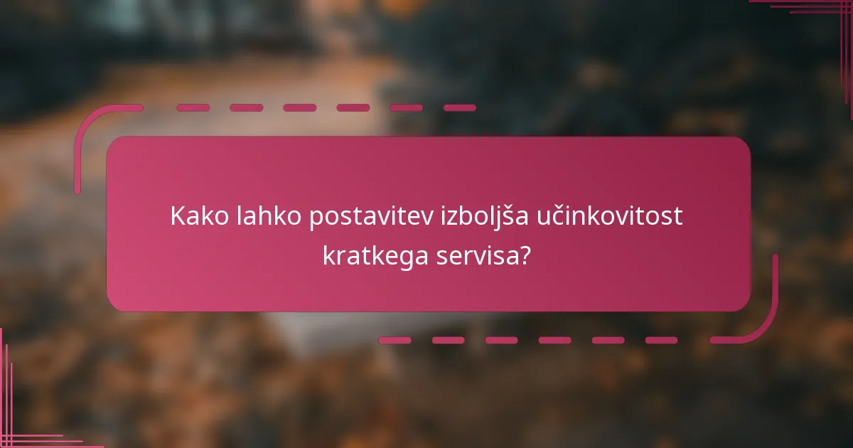 Kako lahko postavitev izboljša učinkovitost kratkega servisa?