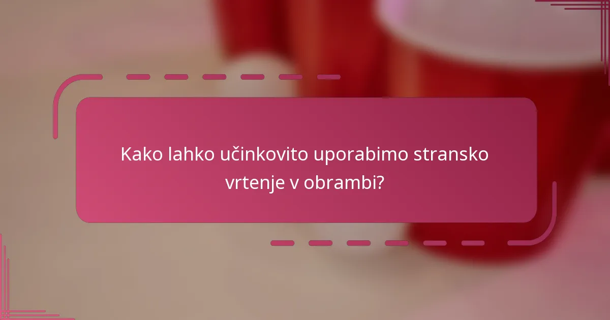 Kako lahko učinkovito uporabimo stransko vrtenje v obrambi?