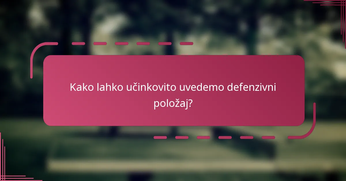 Kako lahko učinkovito uvedemo defenzivni položaj?