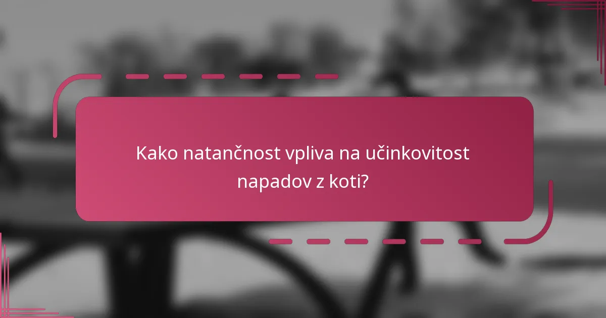 Kako natančnost vpliva na učinkovitost napadov z koti?