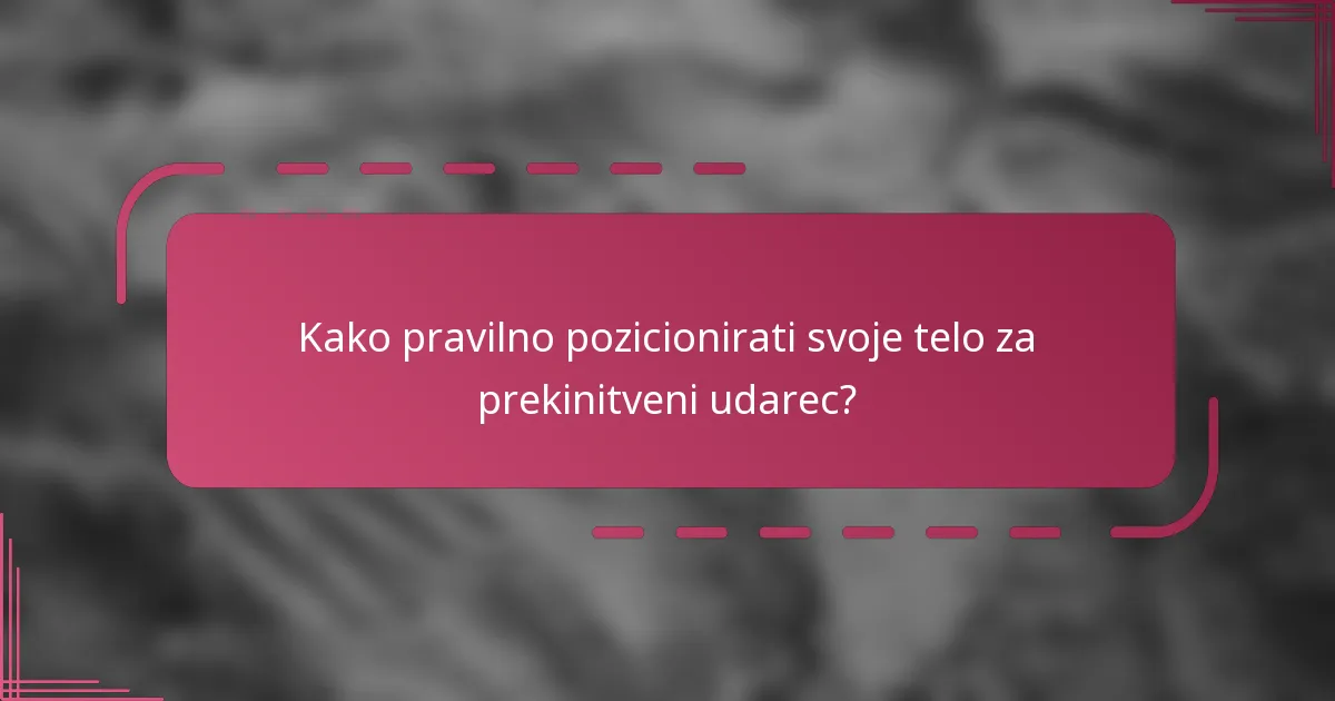 Kako pravilno pozicionirati svoje telo za prekinitveni udarec?
