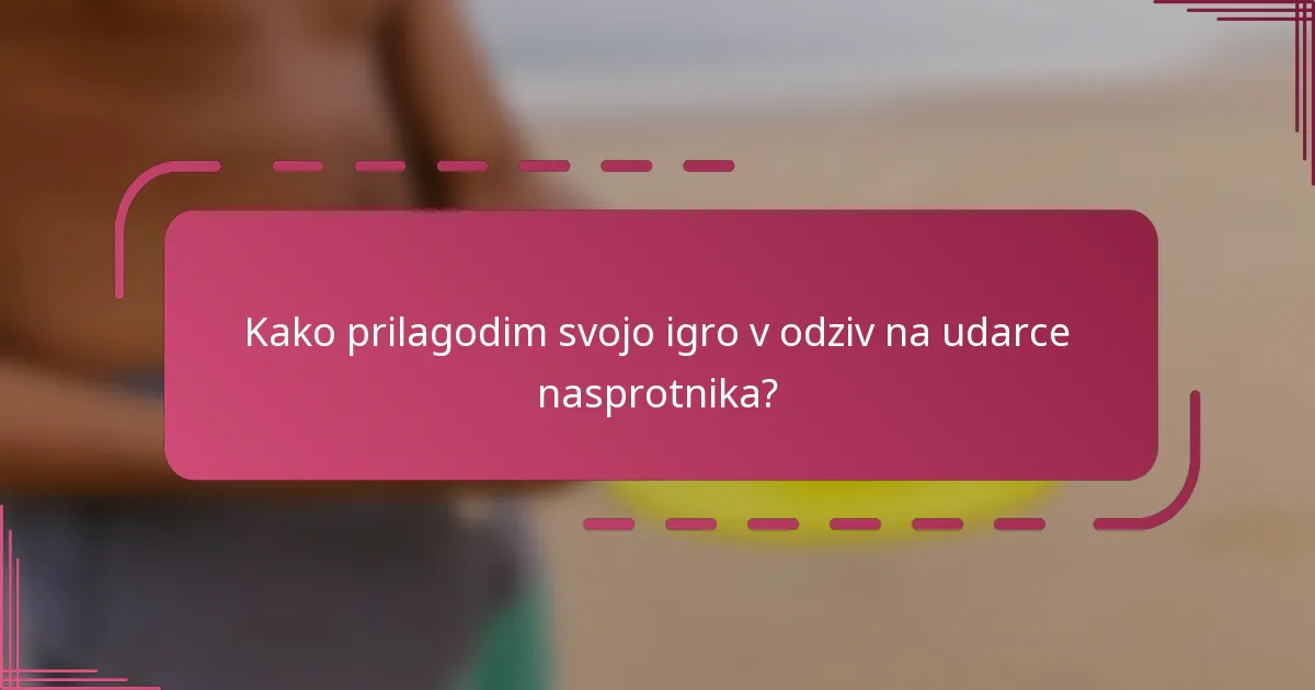 Kako prilagodim svojo igro v odziv na udarce nasprotnika?