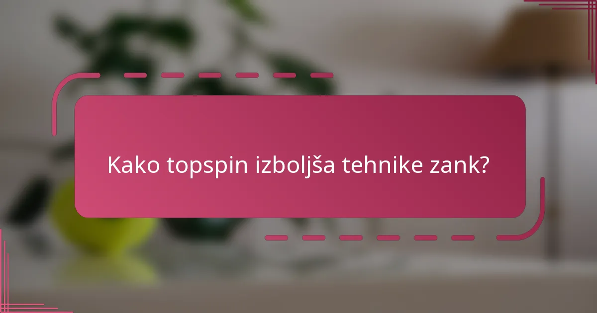 Kako topspin izboljša tehnike zank?