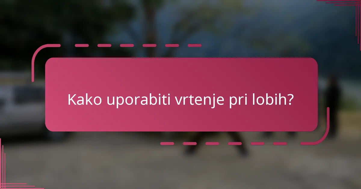 Kako uporabiti vrtenje pri lobih?