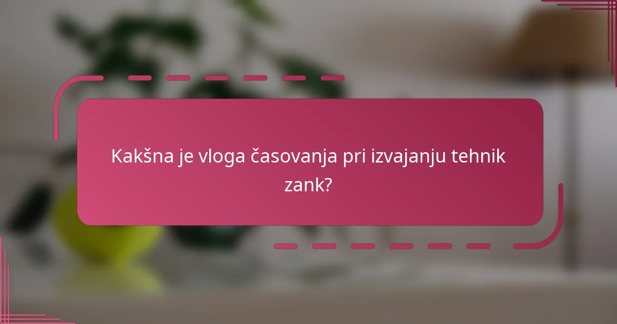 Kakšna je vloga časovanja pri izvajanju tehnik zank?