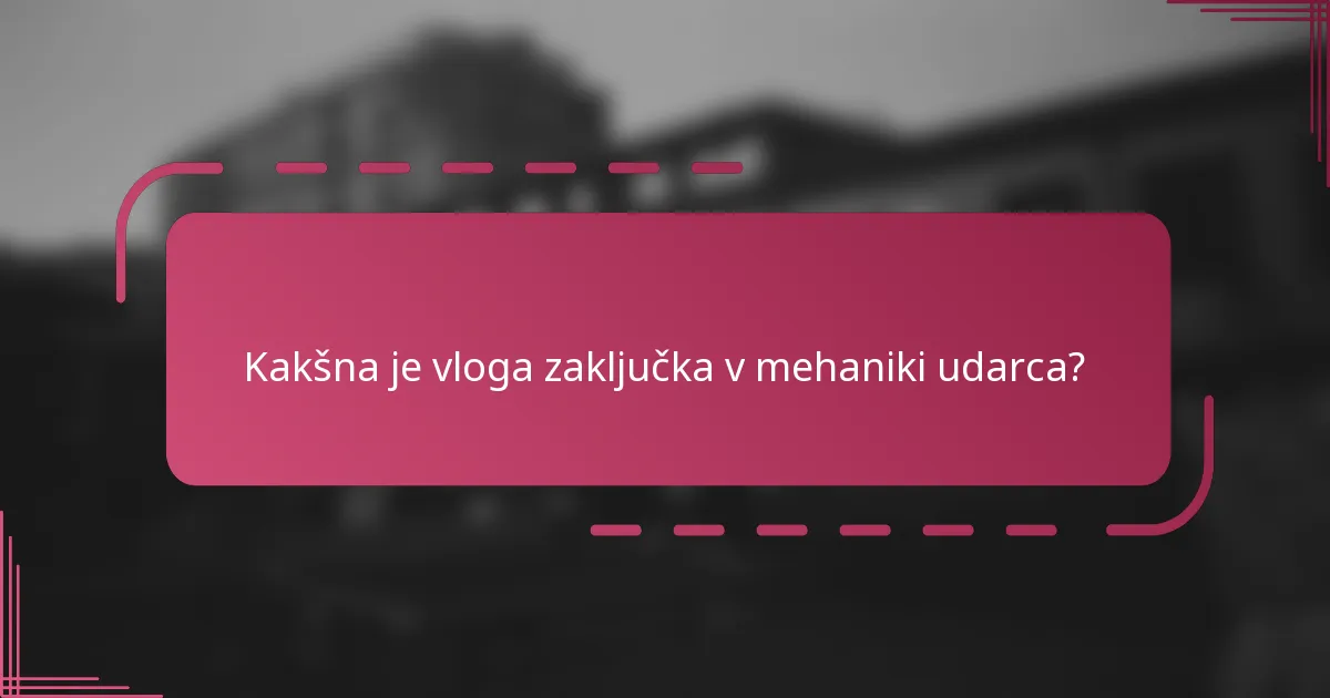 Kakšna je vloga zaključka v mehaniki udarca?