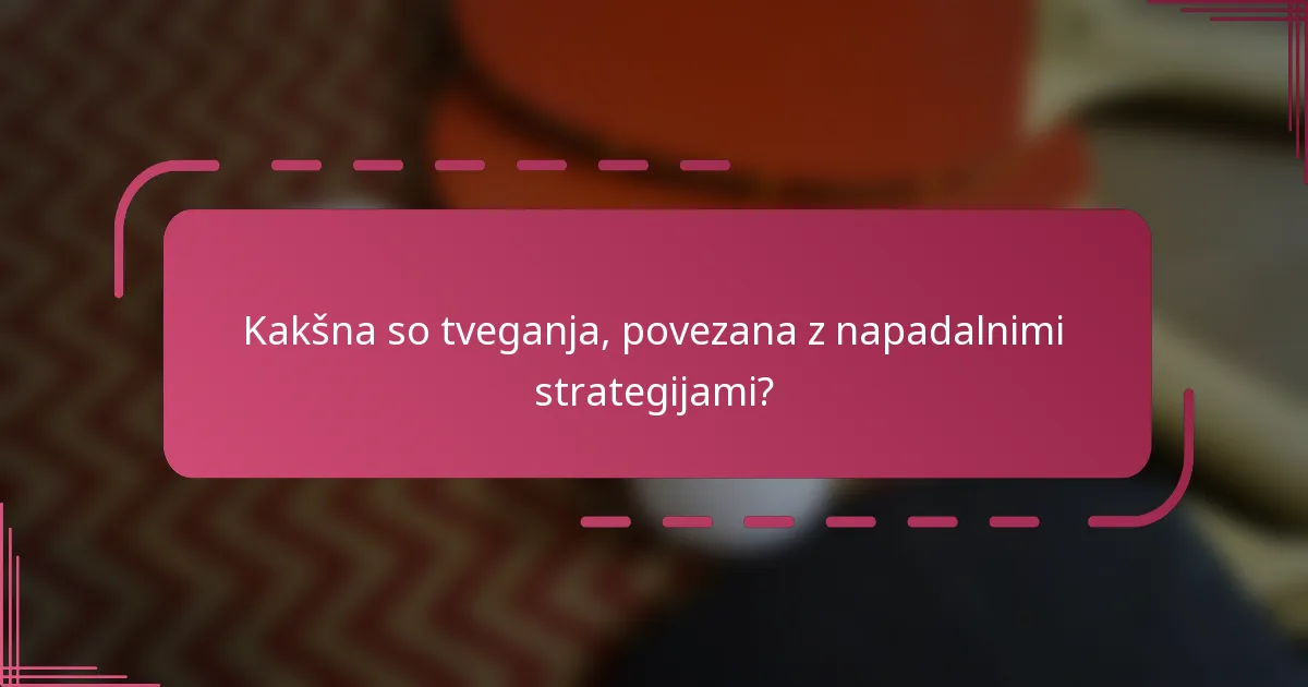 Kakšna so tveganja, povezana z napadalnimi strategijami?