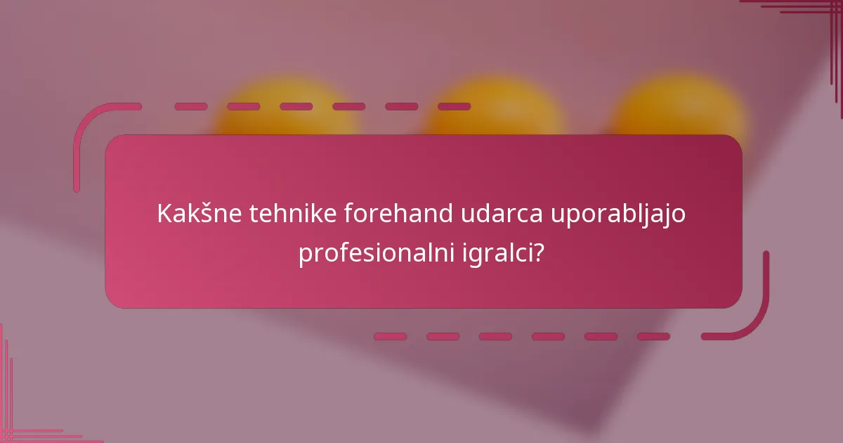 Kakšne tehnike forehand udarca uporabljajo profesionalni igralci?
