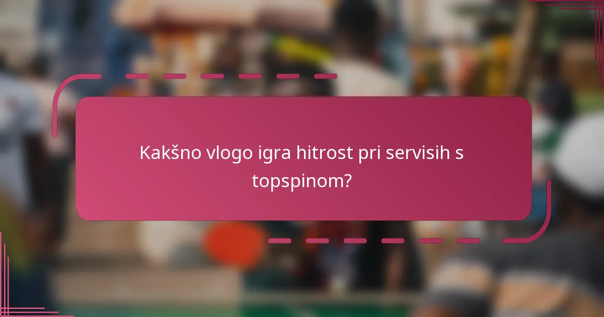 Kakšno vlogo igra hitrost pri servisih s topspinom?