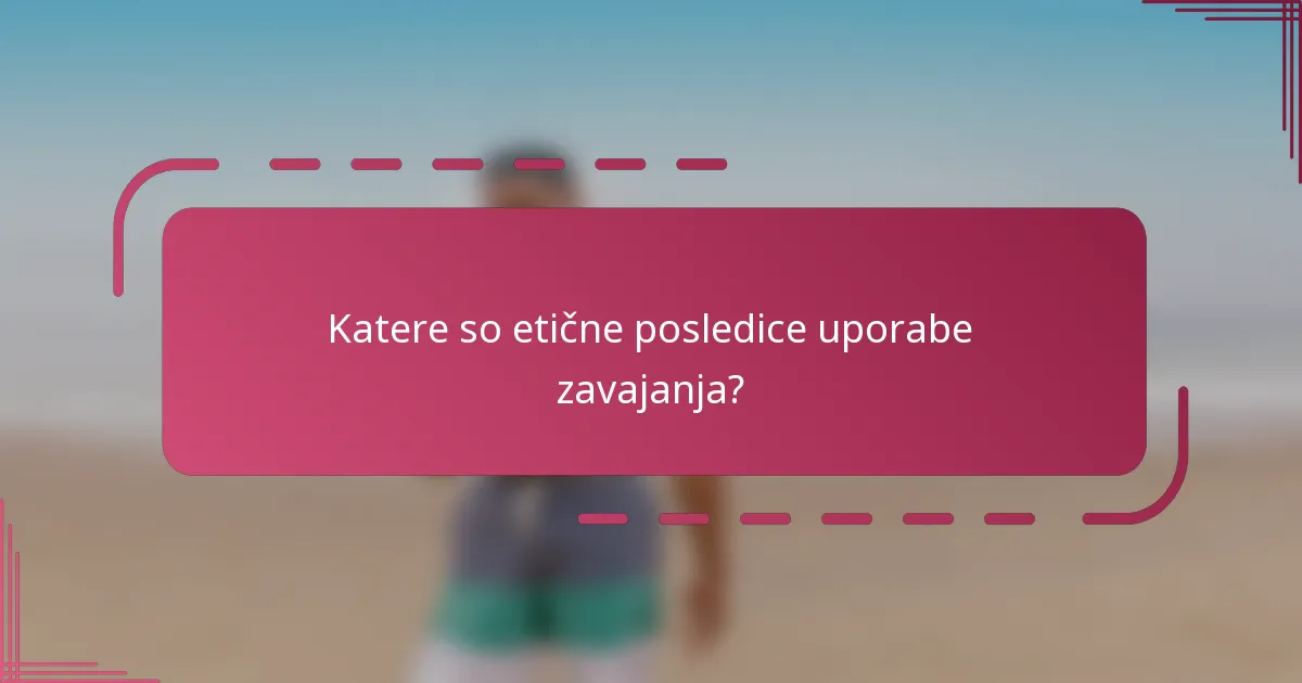Katere so etične posledice uporabe zavajanja?