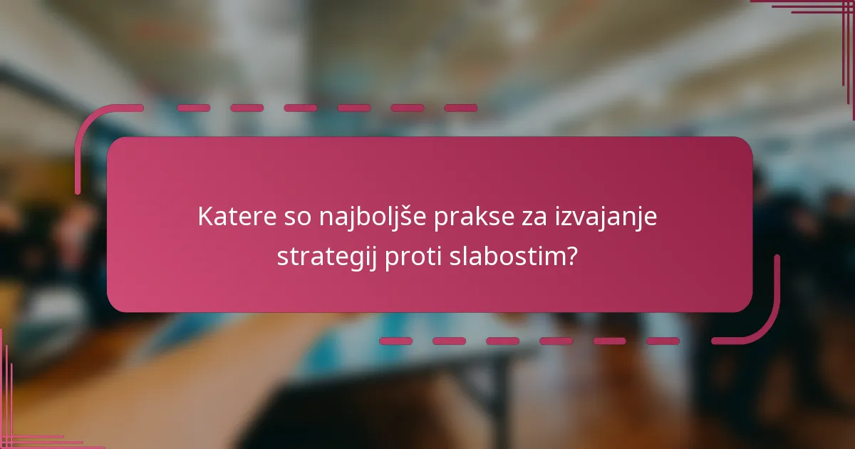 Katere so najboljše prakse za izvajanje strategij proti slabostim?