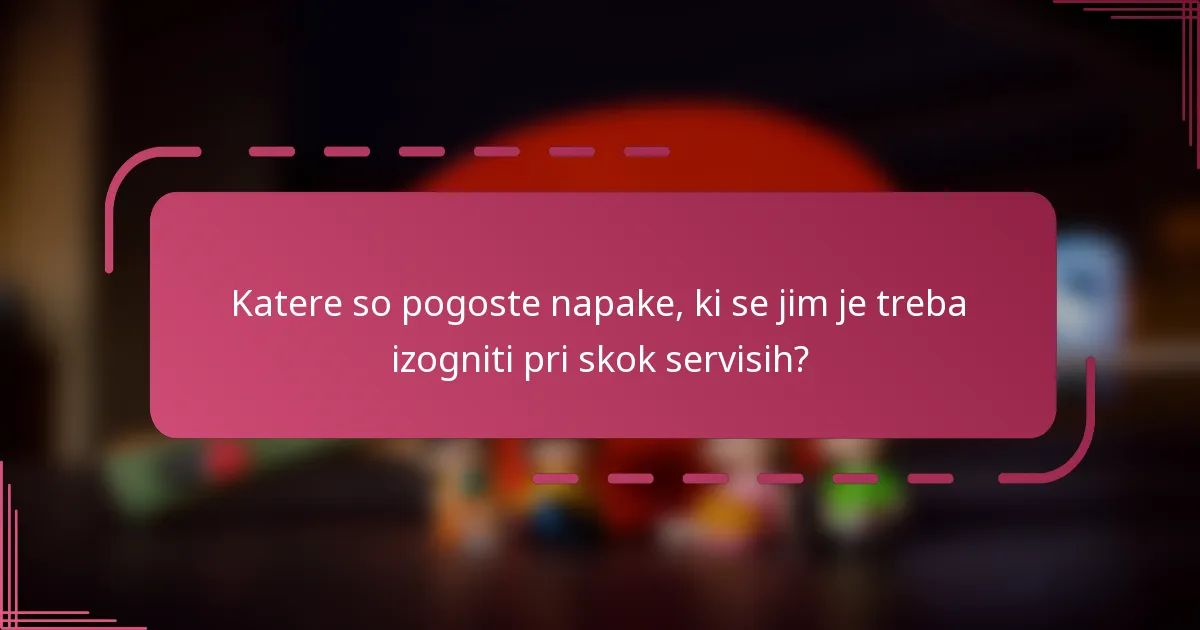 Katere so pogoste napake, ki se jim je treba izogniti pri skok servisih?