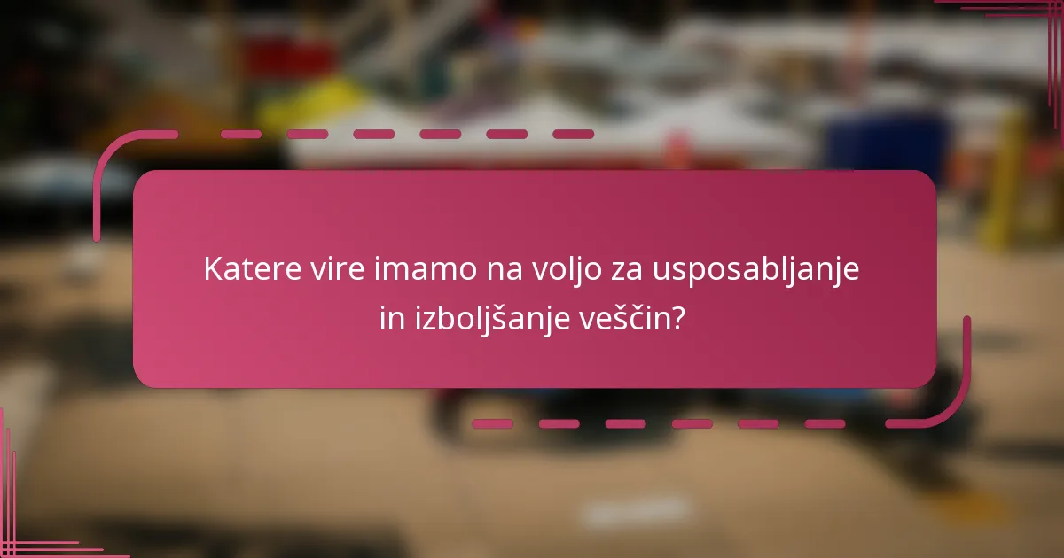 Katere vire imamo na voljo za usposabljanje in izboljšanje veščin?