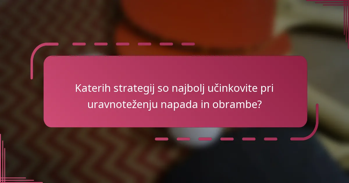 Katerih strategij so najbolj učinkovite pri uravnoteženju napada in obrambe?