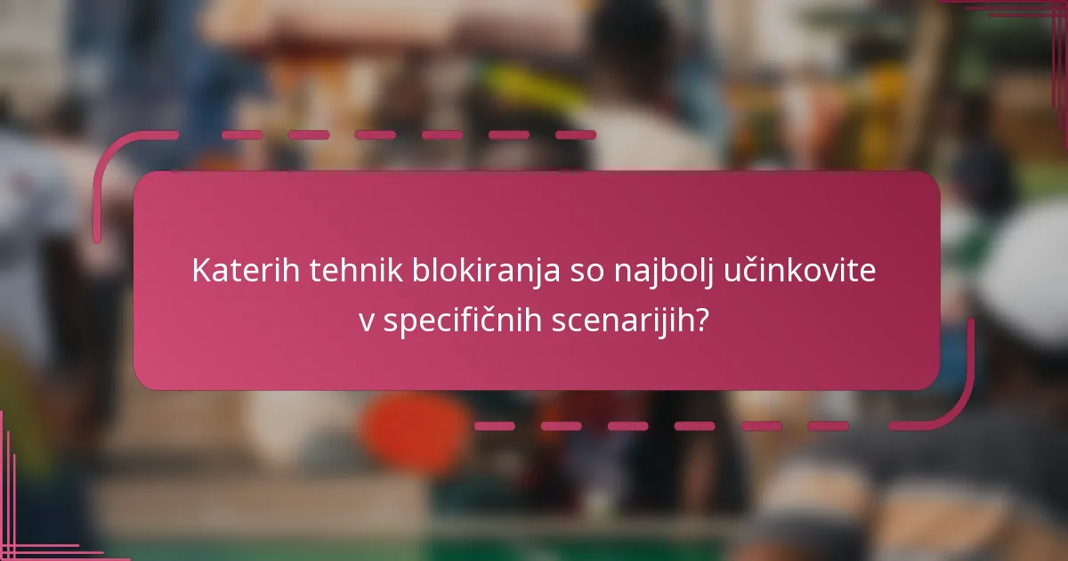 Katerih tehnik blokiranja so najbolj učinkovite v specifičnih scenarijih?