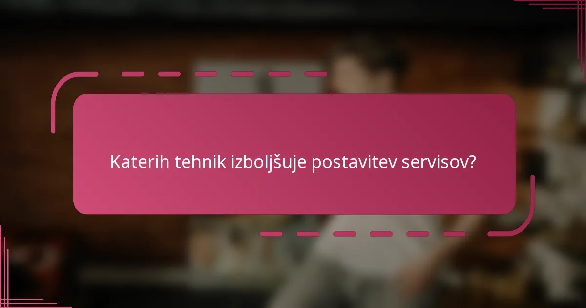 Katerih tehnik izboljšuje postavitev servisov?