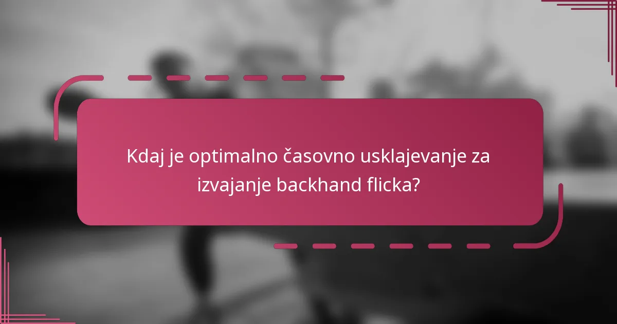 Kdaj je optimalno časovno usklajevanje za izvajanje backhand flicka?